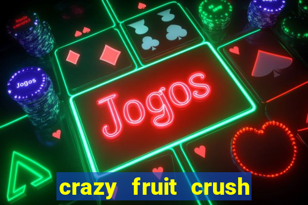 crazy fruit crush ganhar dinheiro